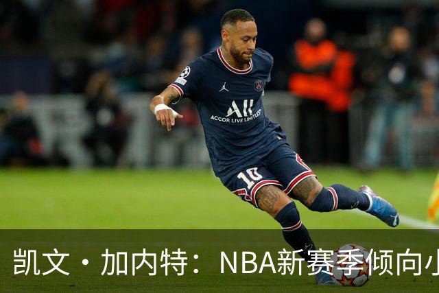 凯文·加内特：NBA新赛季倾向小球战术 开拓者防守隐忧凸显