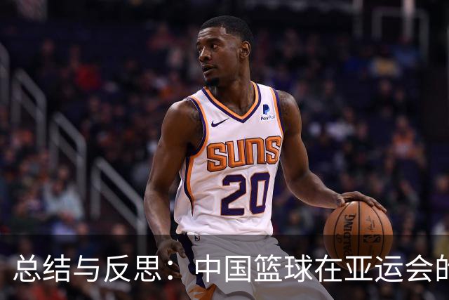 总结与反思：中国篮球在亚运会的挫折与未来挑战