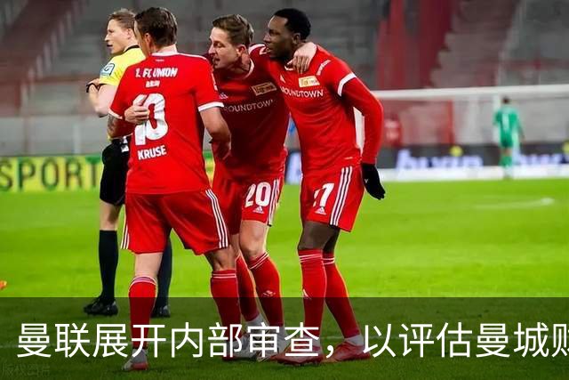 曼联展开内部审查，以评估曼城财务违规带来的潜在损失
