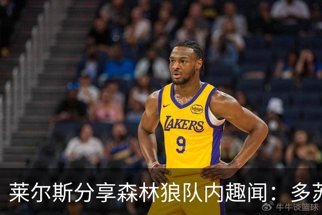 莱尔斯分享森林狼队内趣闻：多苏穆的毒舌幽默让人捧腹